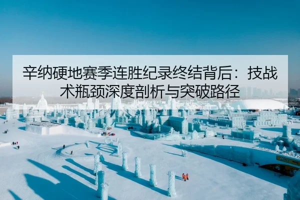 辛纳硬地赛季连胜纪录终结背后：技战术瓶颈深度剖析与突破路径
